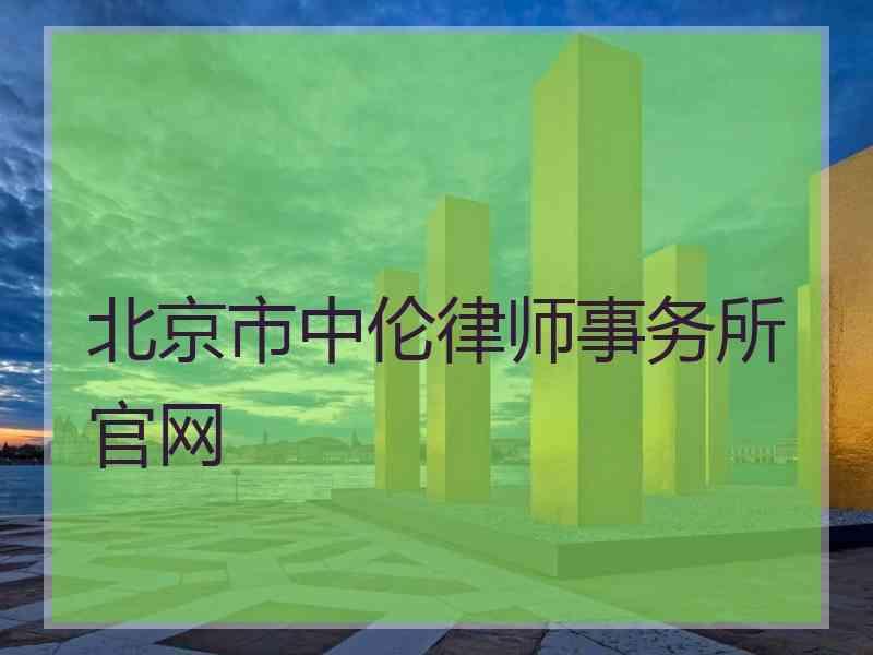 北京市中伦律师事务所官网北京市君合律师事务所